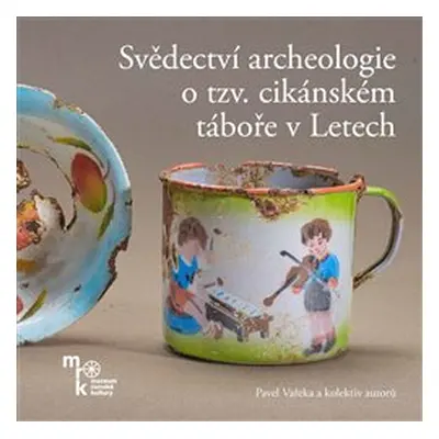 Svědectví archeologie o tzv. cikánském táboře v Letech - Pavel Vařeka, a kolektiv autorů