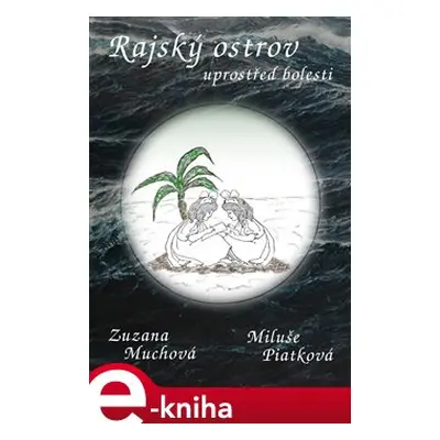 Rajský ostrov uprostřed bolesti - Zuzana Muchová-Daxnerová, Miluše Piatková