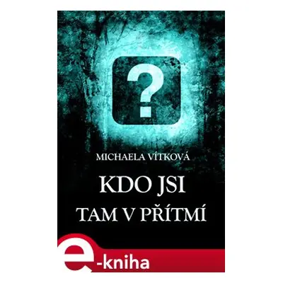 Kdo jsi tam v přítmí - Michaela Vítková