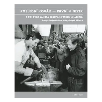 Poslední kovák – první ministr - Petr Miller, Jakub Šlouf