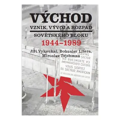 Východ. Vznik, vývoj a rozpad sovětského bloku 1944-1989 - Bohuslav Litera, Jiří Vykoukal, Miros