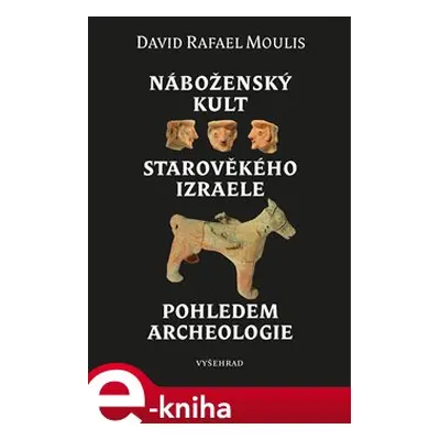 Náboženský kult starověkého Izraele pohledem archeologie - David Rafael Moulis