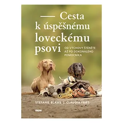 Cesta k úspěšnému loveckému psovi - Stephanie Blawe, Claudia Fries