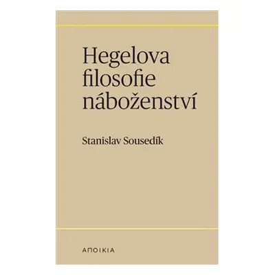 Hegelova filosofie náboženství - Stanislav Sousedík