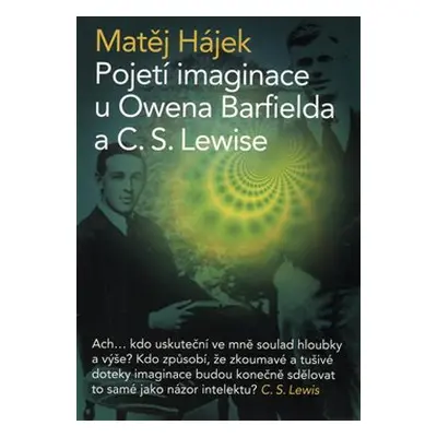 Pojetí imaginace u Owena Barfileda a C. S. Lewise - Matěj Hájek