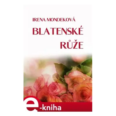 Blatenské růže - Irena Mondeková