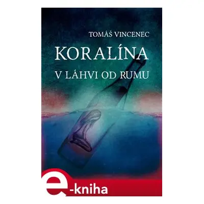 Koralína v láhvi od rumu - Tomáš Vincenec