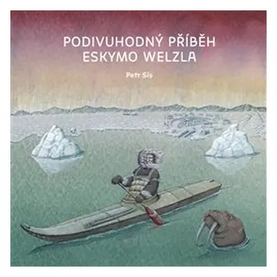 Podivuhodný příběh Eskymo Welzla - Petr Sís