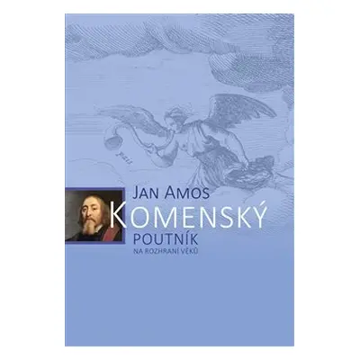 Jan Amos Komenský. Poutník na rozhraní věků - Jan Kumpera