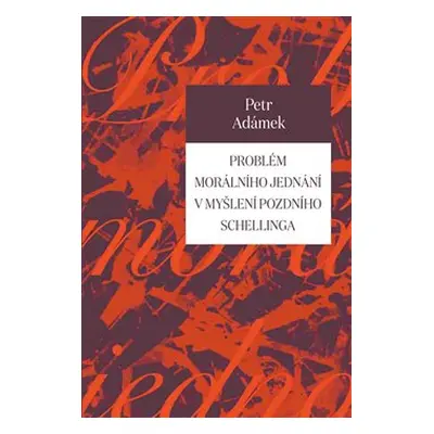 Problém morálního jednání v myšlení pozdního Schellinga - Petr Adámek