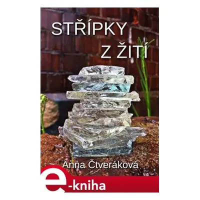 Střípky z žití - Anna Čtveráková