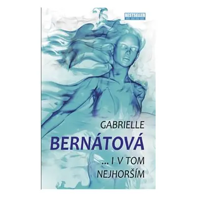 ... I v tom nejhorším - Gabrielle Bernátová