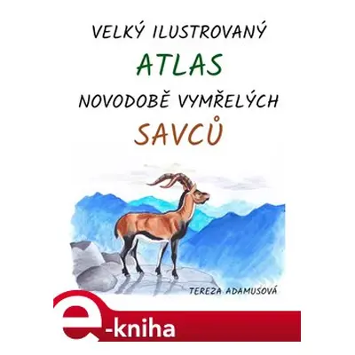 Velký ilustrovaný atlas novodobě vymřelých savců - Tereza Adamusová