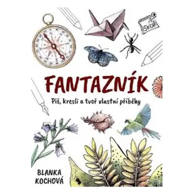 Fantazník – Piš, kresli a tvoř vlastní příběhy - Blanka Kochová