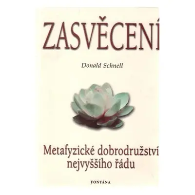 Zasvěcení - Metafyzické dobrodružství nejvyššího řádu - Donald Schnell