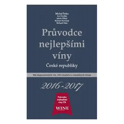 Průvodce nejlepšími víny České republiky 2016-2017 - Michal Šetka, Ivo Dvořák, Roman Novotný, Ri