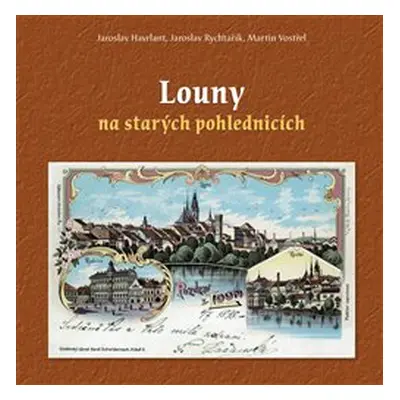 Louny na starých pohlednicích - Jaroslav Havrlant, Jaroslav Rychtařík, Martin Vostřel