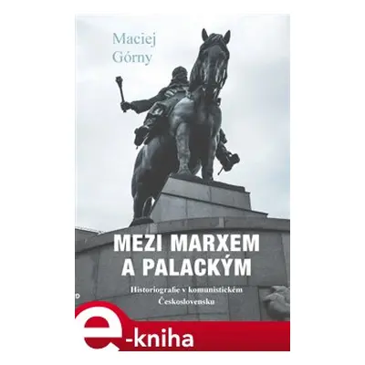 Mezi Marxem a Palackým - Maciej Górny