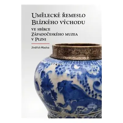 Umělecké řemeslo Blízkého východu ve sbírce Západočeského muzea v Plzni - Jindřich Mleziva