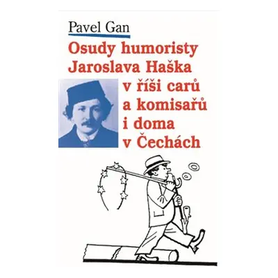 Osudy humoristy Jaroslava Haška v říši carů a komisařů i doma v Čechách - Pavel Gan