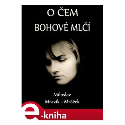 O čem bohové mlčí - Miloslav Mrazík - Mráček