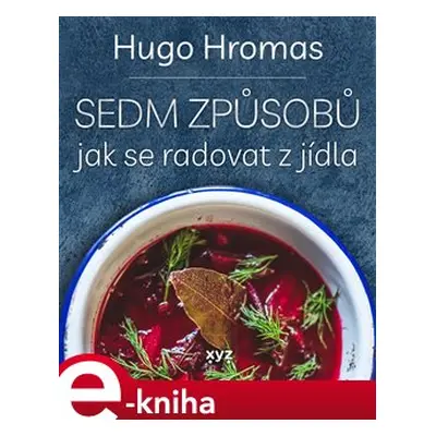 Sedm způsobů jak se radovat z jídla - Hugo Hromas