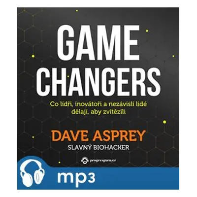 Game Changers: Co lídři, inovátoři a nezávislí lidé dělají, aby zvítězili, mp3 - Dave Asprey