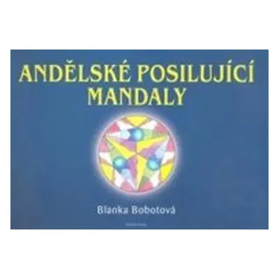 Andělské posilující mandaly - Blanka Bobotová