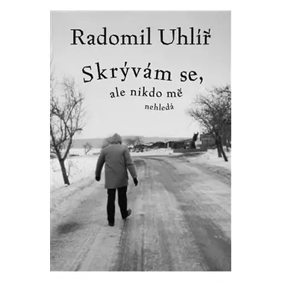 Skrývám se, ale nikdo mě nehledá - Radomil Uhlíř