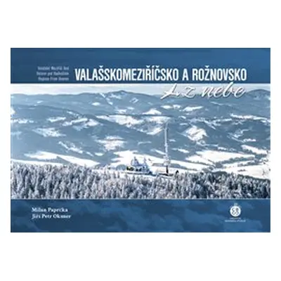 Valašskomeziříčsko a Rožnovsko z nebe - Milan Paprčka, Jiří Petr Oksner