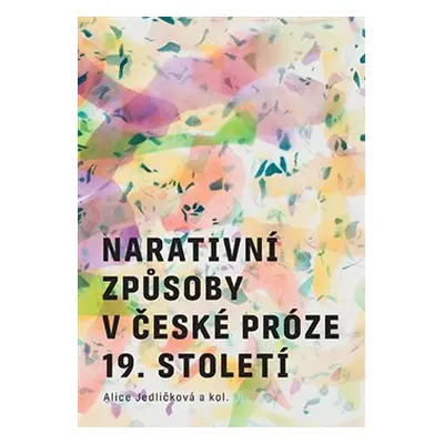 Narativní způsoby v české próze 19. století - Alice Jedličková