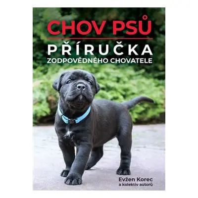 Chov psů – Příručka zodpovědného chovatele - Evžen Korec, kolektiv autorů