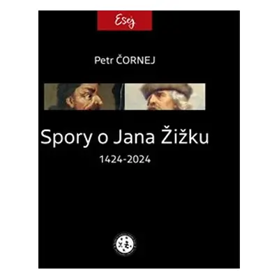 Spory o Jana Žižku 1424-2024 - Petr Čornej