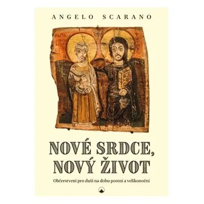 Nové srdce, nový život - Občerstvení pro duši na dobu postní a velikonoční - Angelo Scarano