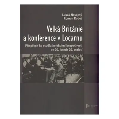 Velká Británie a konference v Locarnu - Lukáš Novotný, Roman Kodet