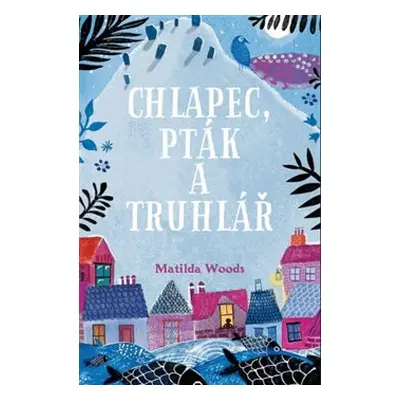 Chlapec, pták a truhlář - Matilda Woods