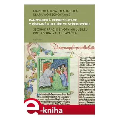 Panovnická reprezentace v písemné kultuře ve středověku - Marie Bláhová, Klára Woitschová