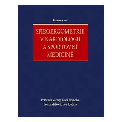 Spiroergometrie v kardiologii a sportovní medicíně - Pavel Homolka, František Várnay, Leona Mífk