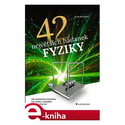 42 největších hádanek fyziky - Ilja Bohnet