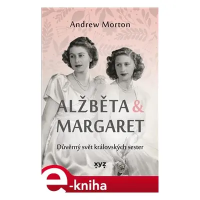 Alžběta & Margaret: důvěrný svět královských sester - Kateřina Iváková, Andrew Morton