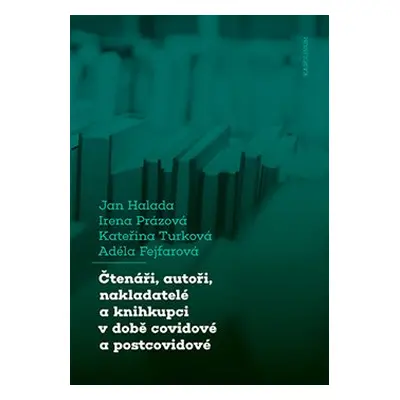 Čtenáři, autoři, nakladatelé a knihkupci v době covidové a postcovidové - Jan Halada, Irena Práz