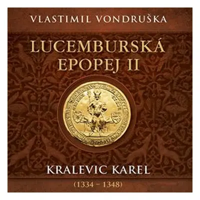 Lucemburská epopej II - Kralevic Karel (1334–1347) - Vlastimil Vondruška