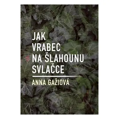 Jak vrabec na šlahounu svlačce - Anna Gažiová