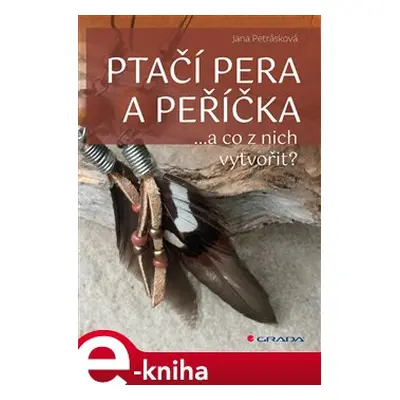 Ptačí pera a peříčka - Jana Petrásková