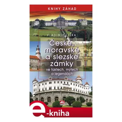 České, moravské a slezské zámky ve faktech, mýtech a legendách - Vladimír Liška