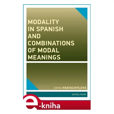 Modality in Spanish and Combinations of Modal Meanings - Dana Kratochvílová