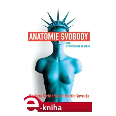 Anatomie svobody aneb V životě máme na výběr - Martin Vavruša, Markéta Šichtařová