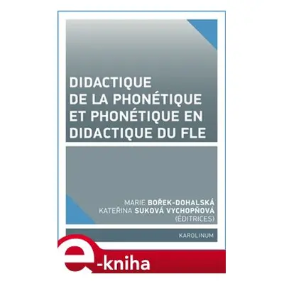 Didactique de la phonétique et phonétique en didactique du FLE - Marie Dohalská Bořek, Kateřina 