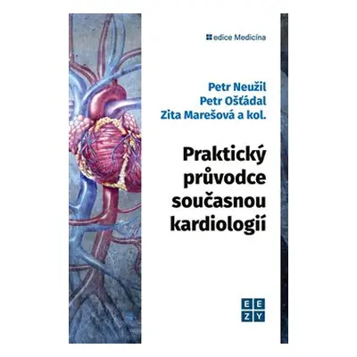 Praktický průvodce současnou kardiologií - Petr Neužil, Petr Ošťádal, Zita Marešová, a kolektiv 