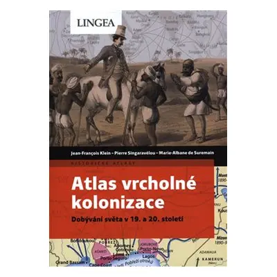 Atlas vrcholné kolonizace - Jean-François Klein, Pierre Singaravélou, Marie-Albane de Suremain